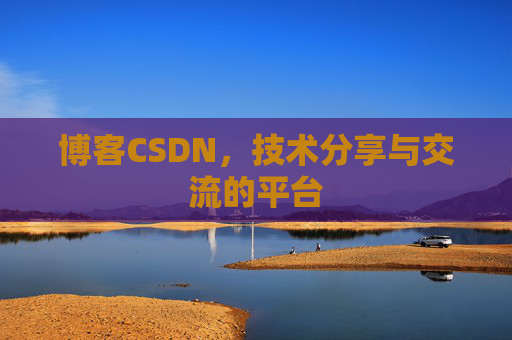 博客CSDN，技术分享与交流的平台